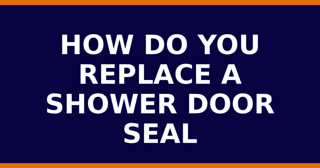 How Do You Replace A Shower Door Seal