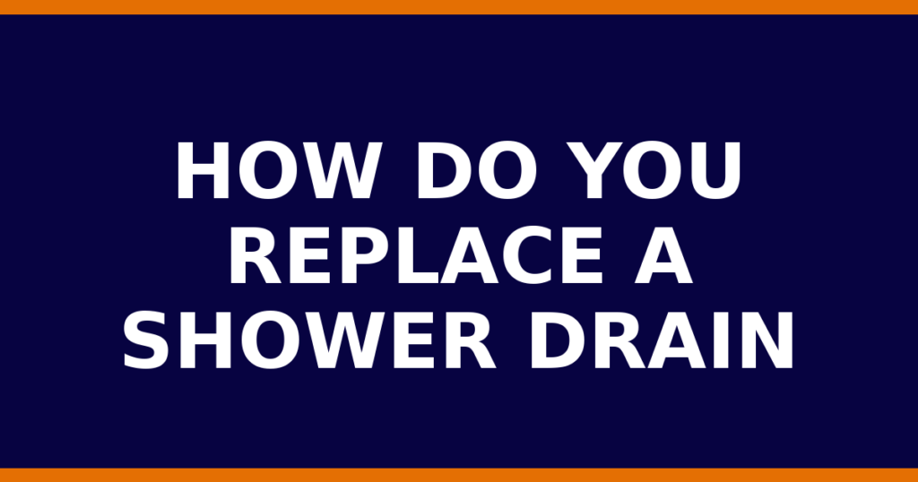 How Do You Replace A Shower Drain