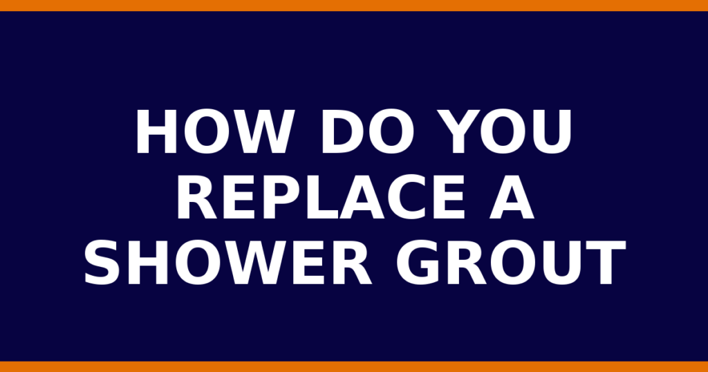 How Do You Replace A Shower Grout