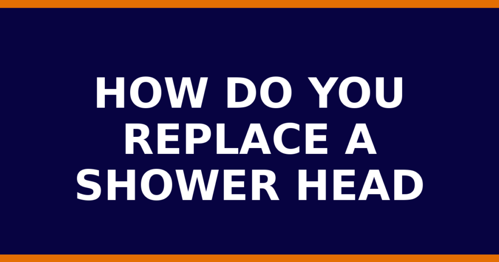 How Do You Replace A Shower Head