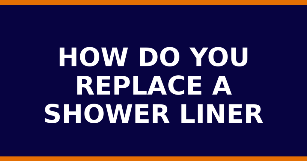 How Do You Replace A Shower Liner
