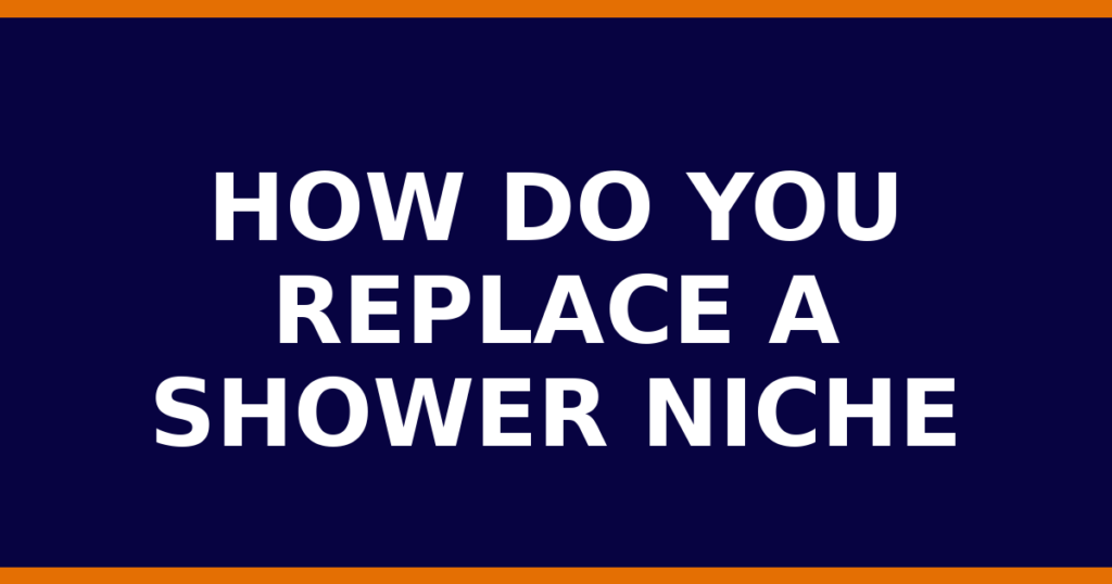 How Do You Replace A Shower Niche