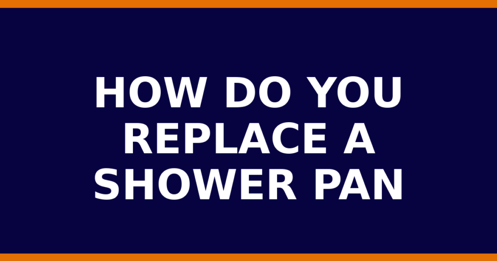 How Do You Replace A Shower Pan