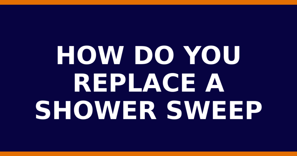How Do You Replace A Shower Sweep