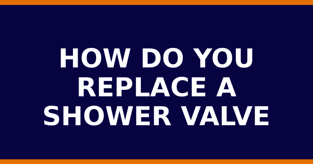 How Do You Replace A Shower Valve