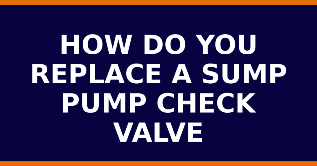 How Do You Replace A Sump Pump Check Valve