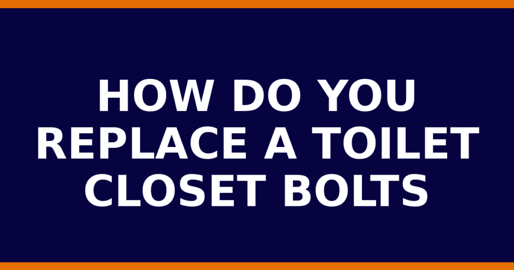 How Do You Replace A Toilet Closet Bolts