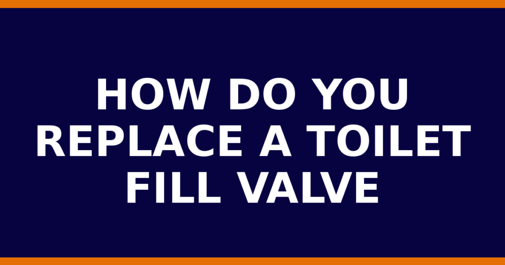 How Do You Replace A Toilet Fill Valve