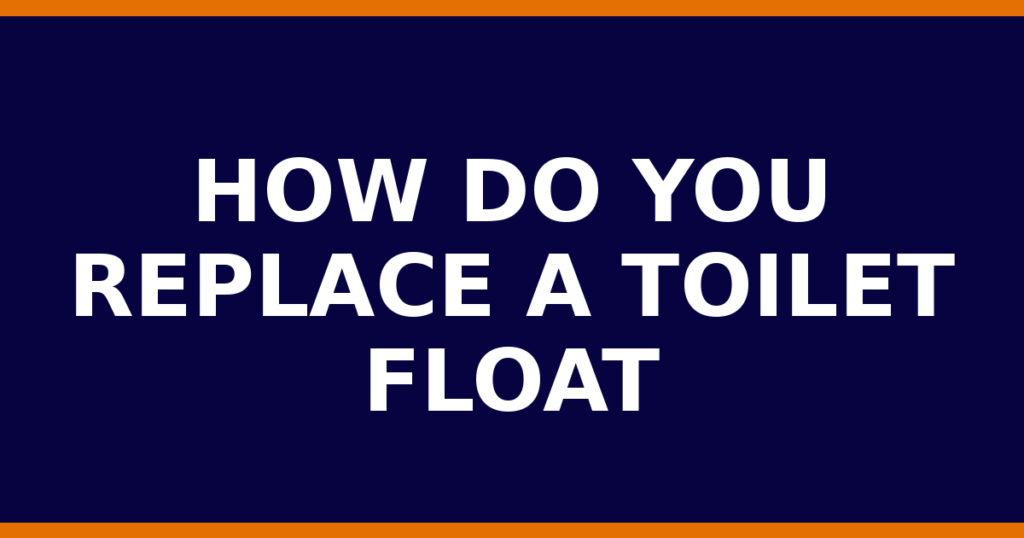 How Do You Replace A Toilet Float