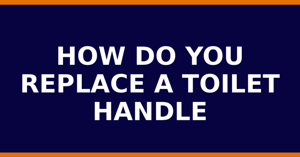 How Do You Replace A Toilet Handle