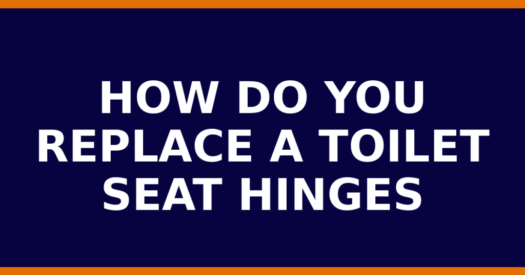 How Do You Replace A Toilet Seat Hinges