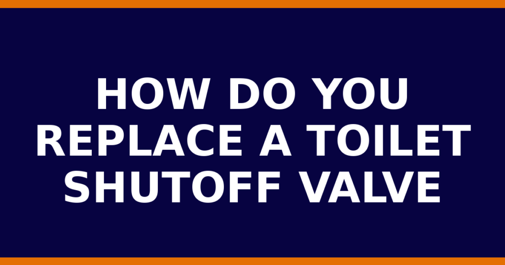 How Do You Replace A Toilet Shutoff Valve