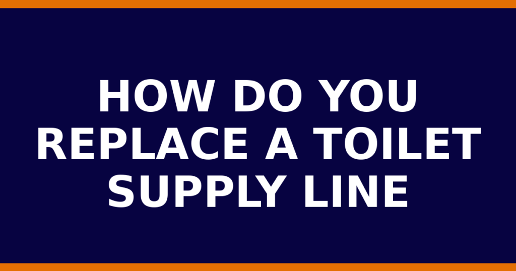 How Do You Replace A Toilet Supply Line