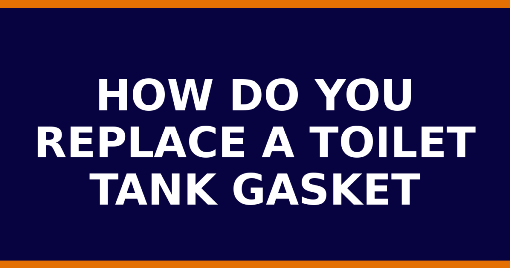 How Do You Replace A Toilet Tank Gasket