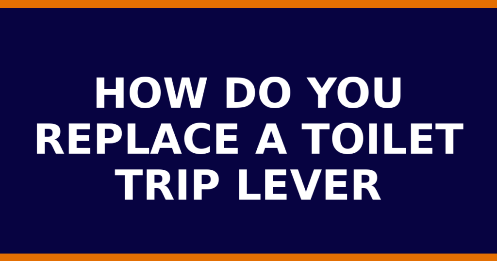 How Do You Replace A Toilet Trip Lever