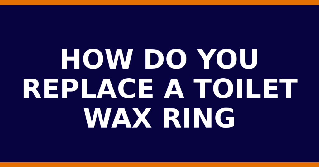 How Do You Replace A Toilet Wax Ring