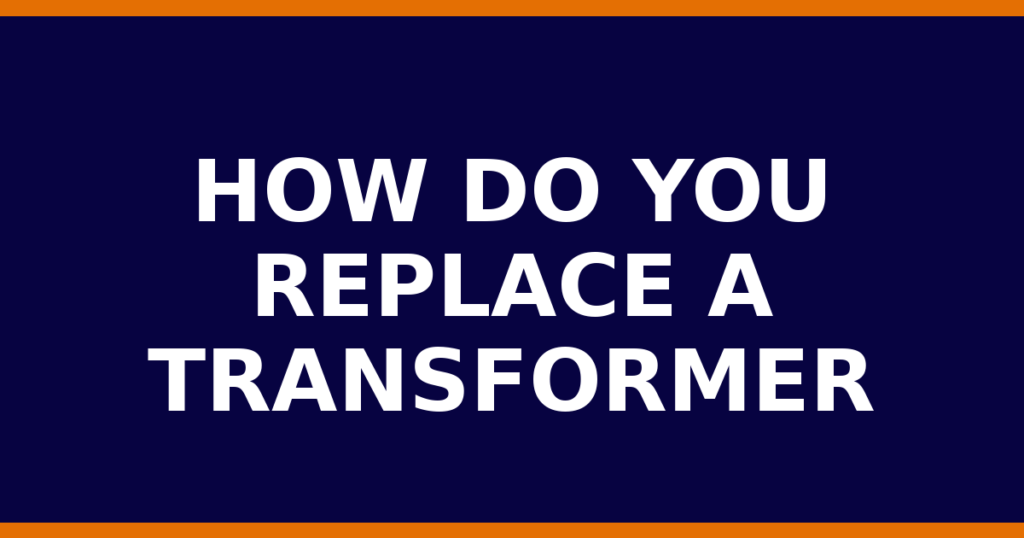 How Do You Replace A Transformer