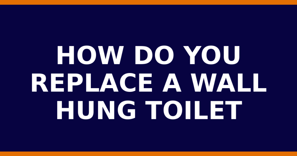 How Do You Replace A Wall Hung Toilet