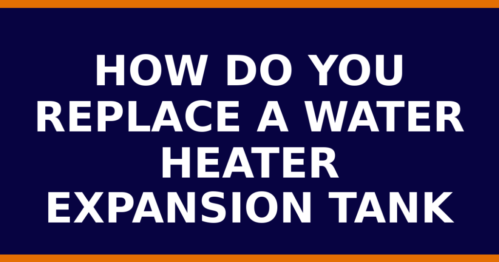 How Do You Replace A Water Heater Expansion Tank