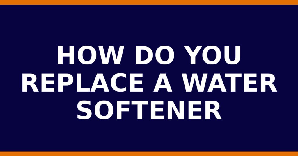 How Do You Replace A Water Softener
