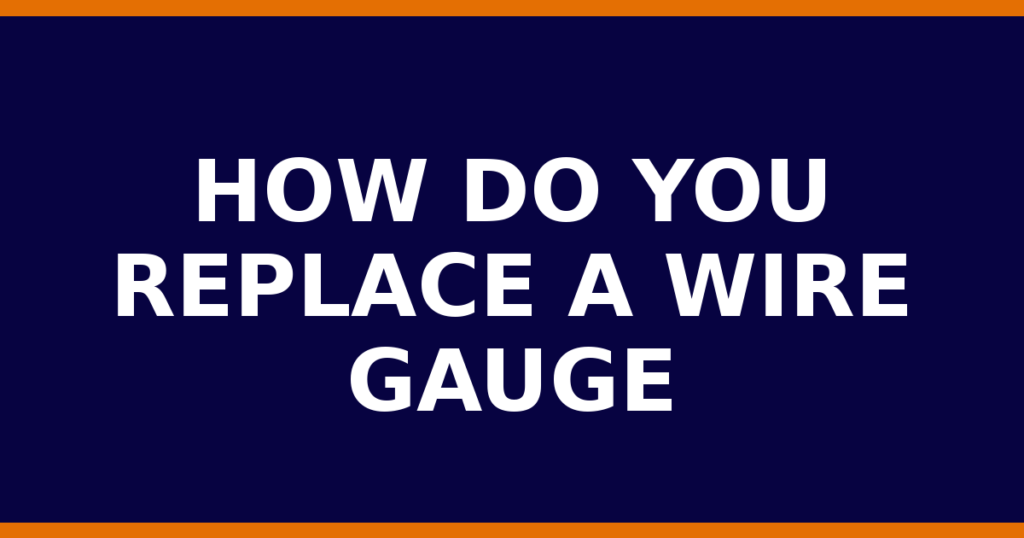 How Do You Replace A Wire Gauge