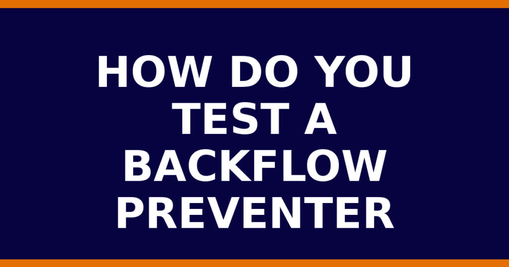 How Do You Test A Backflow Preventer