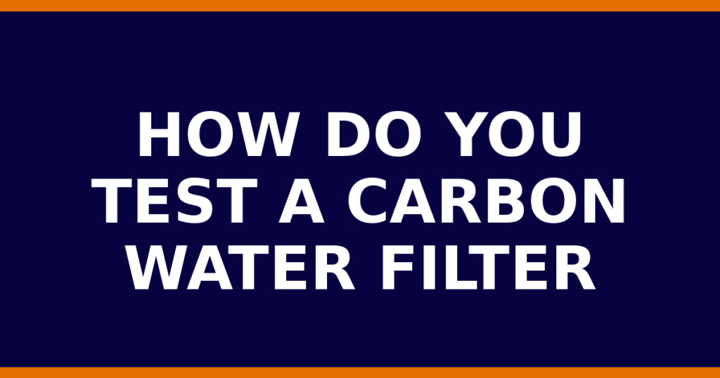 How Do You Test A Carbon Water Filter