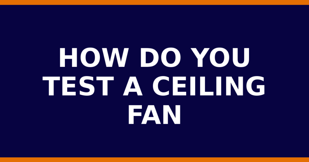 How Do You Test A Ceiling Fan