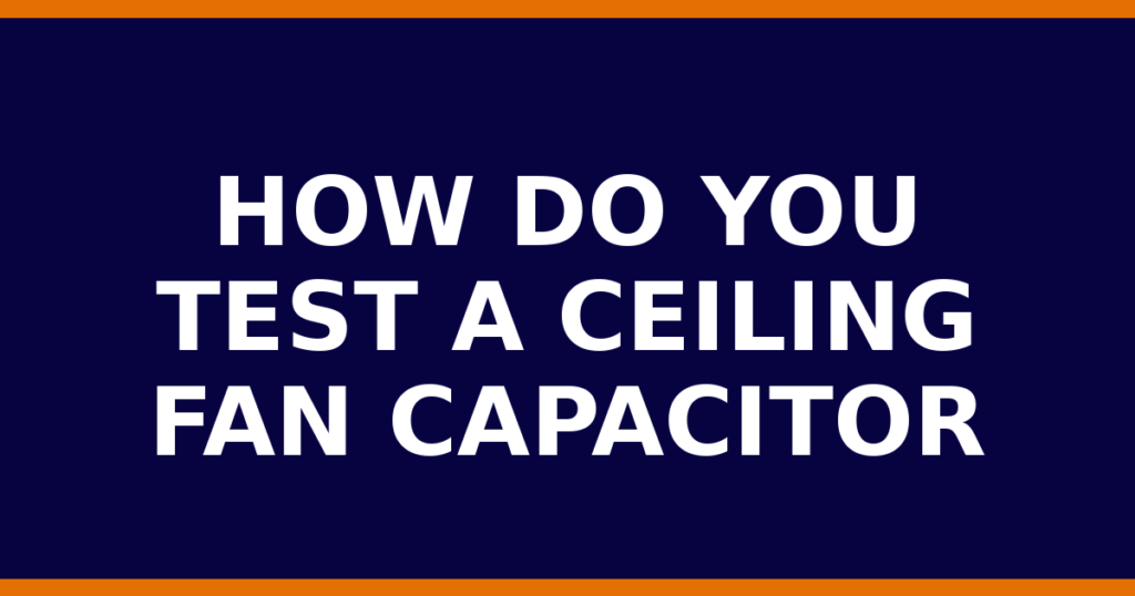 How Do You Test A Ceiling Fan Capacitor