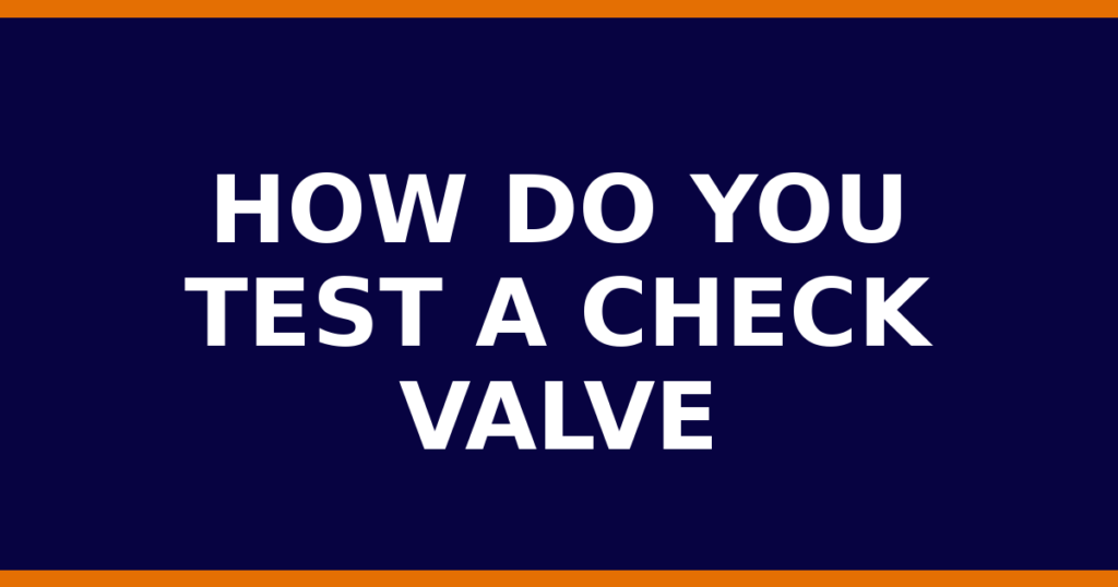 How Do You Test A Check Valve