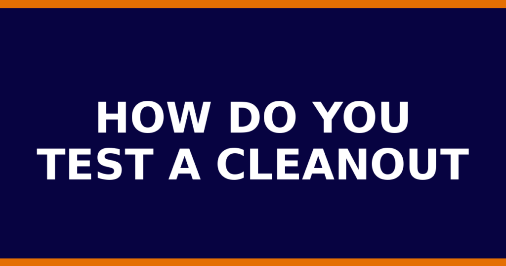 How Do You Test A Cleanout