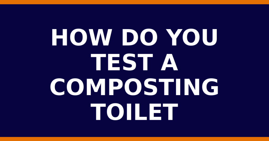 How Do You Test A Composting Toilet