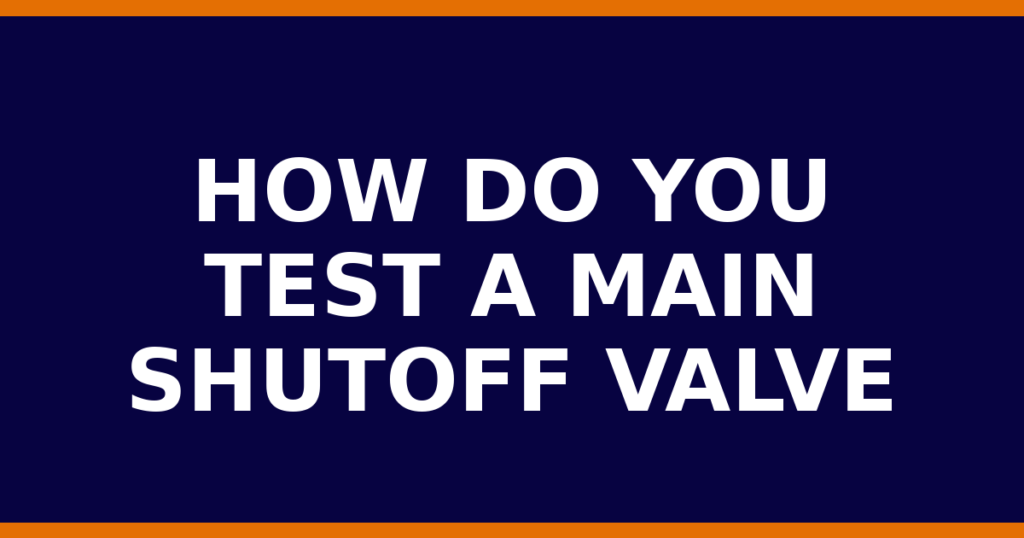 How Do You Test A Main Shutoff Valve