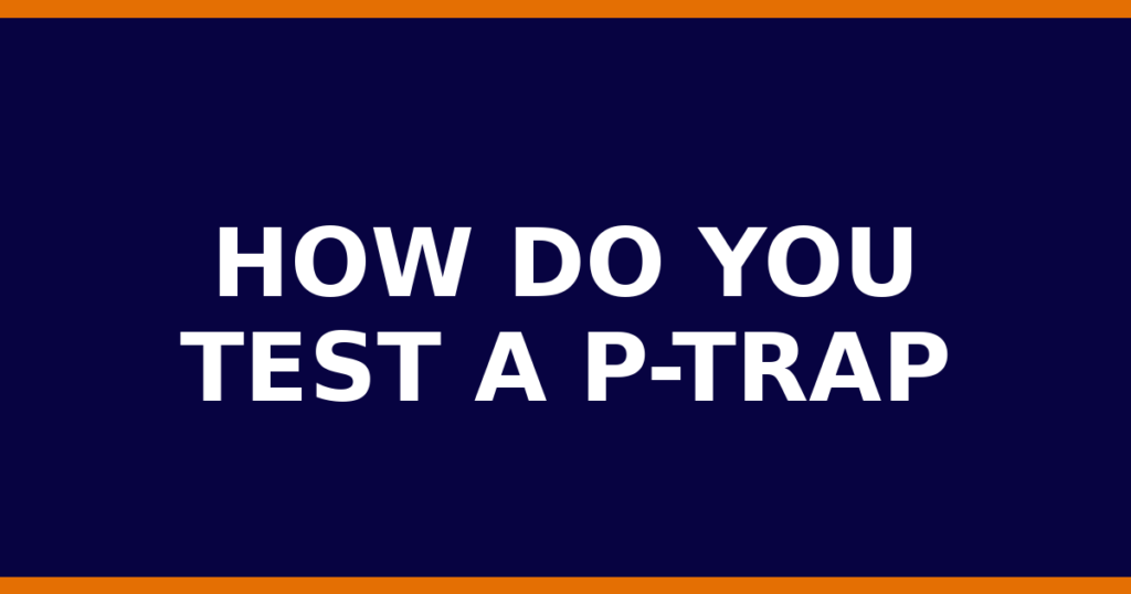 How Do You Test A P-Trap