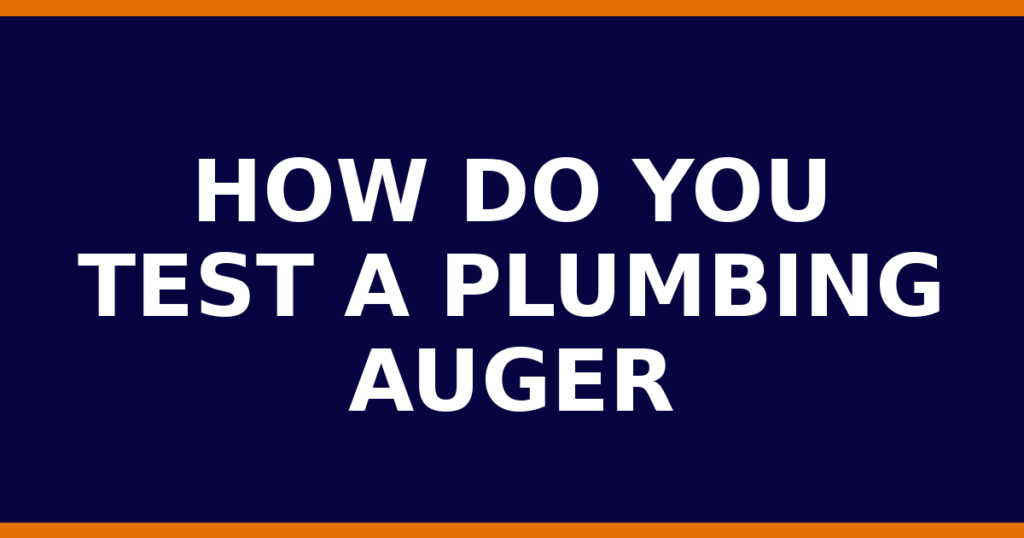 How Do You Test A Plumbing Auger