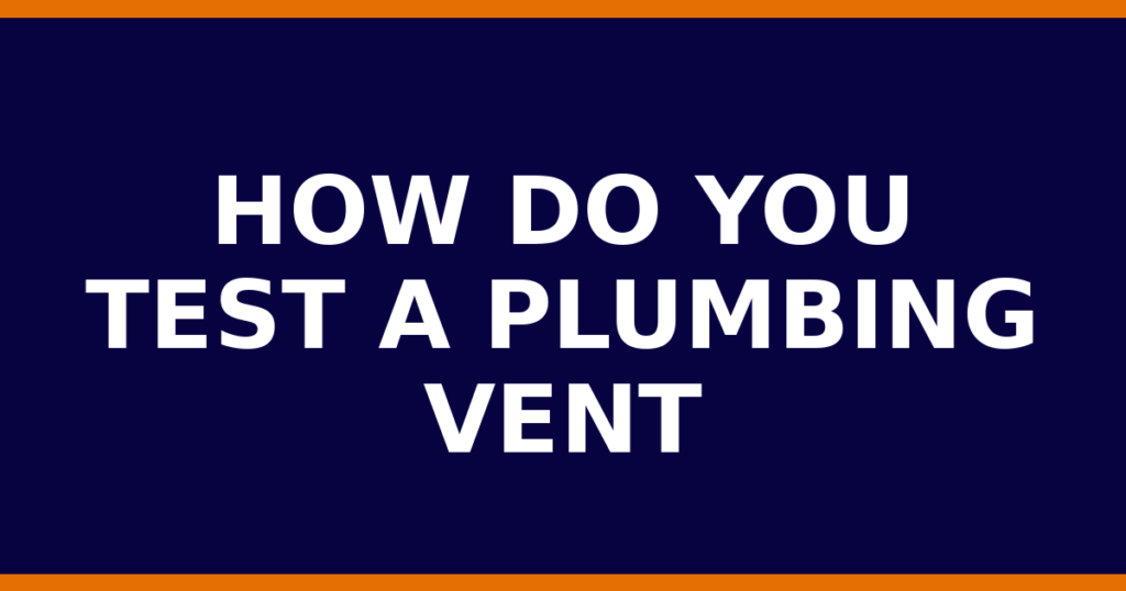 How Do You Test A Plumbing Vent