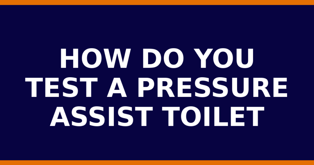 How Do You Test A Pressure Assist Toilet