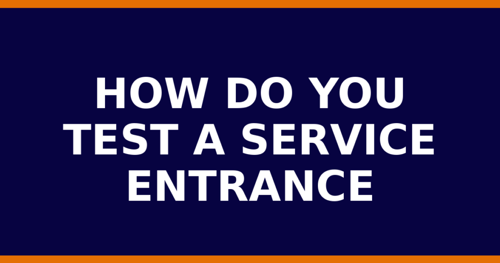 How Do You Test A Service Entrance