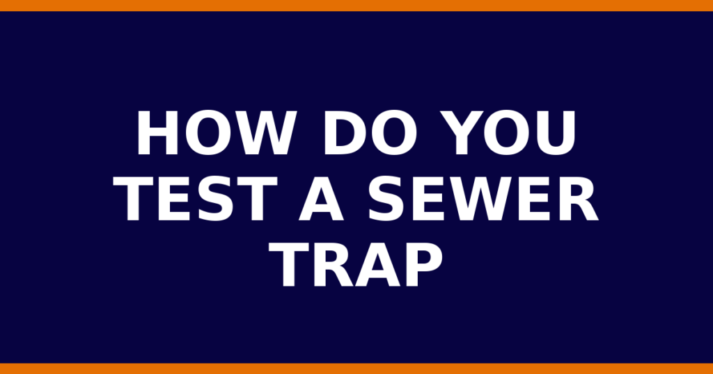How Do You Test A Sewer Trap