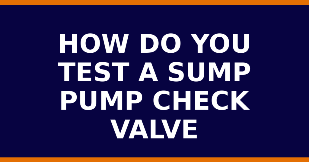 How Do You Test A Sump Pump Check Valve