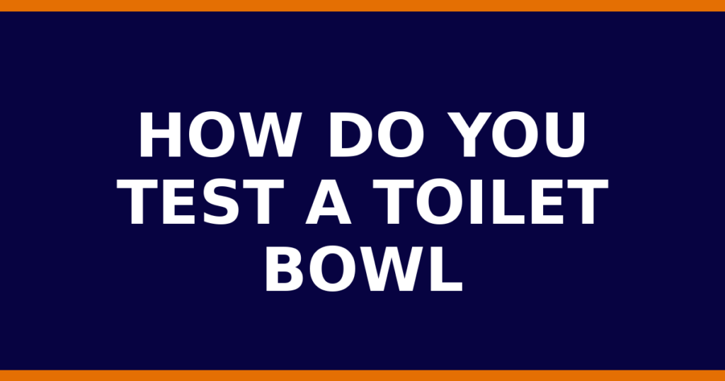 How Do You Test A Toilet Bowl