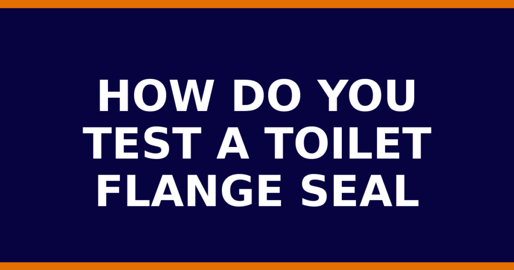 How Do You Test A Toilet Flange Seal