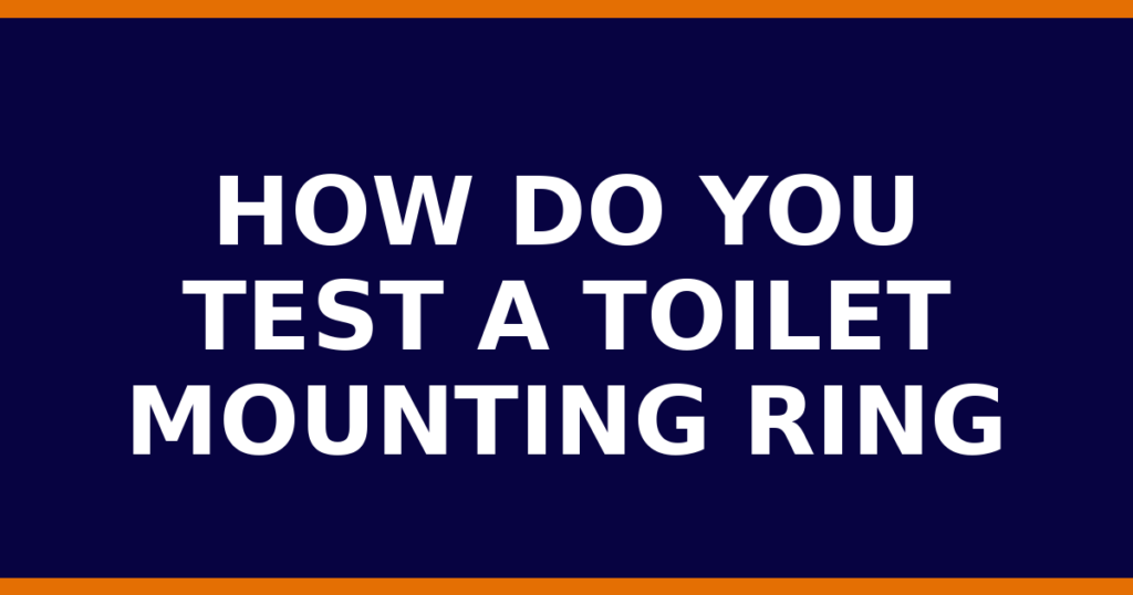 How Do You Test A Toilet Mounting Ring