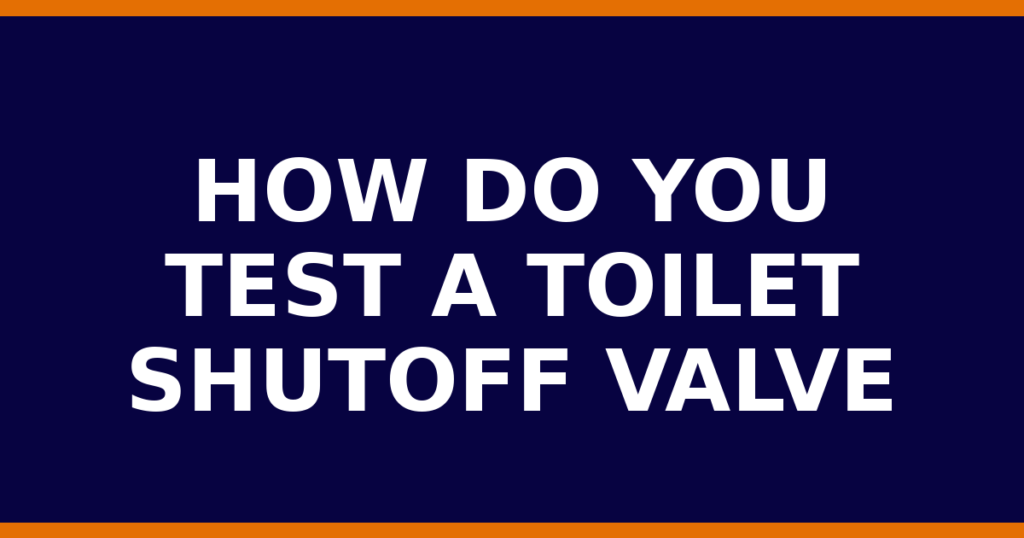 How Do You Test A Toilet Shutoff Valve