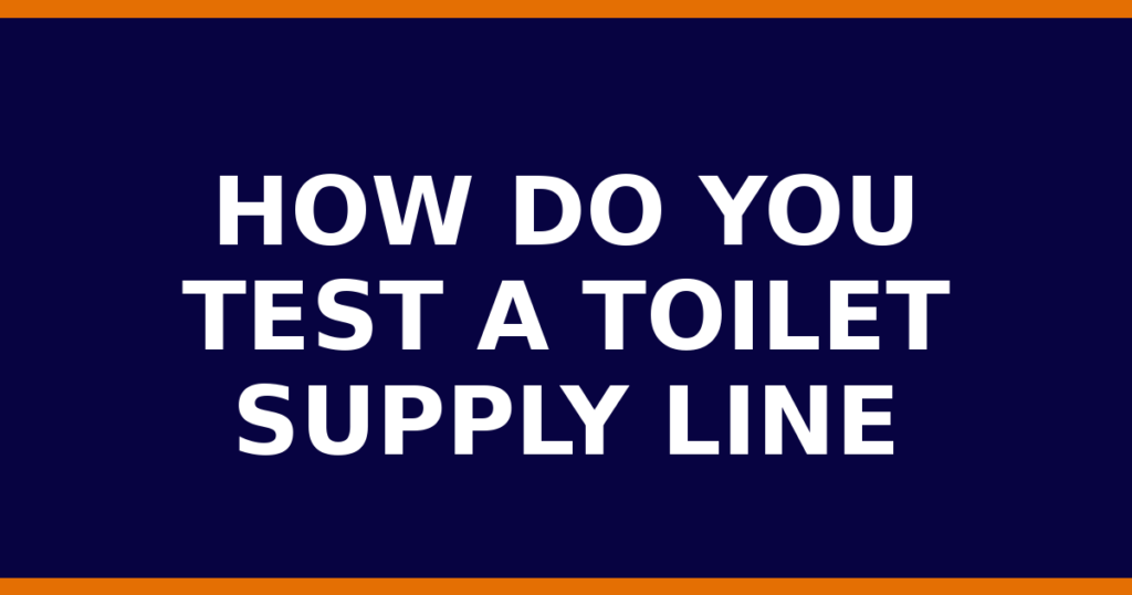 How Do You Test A Toilet Supply Line