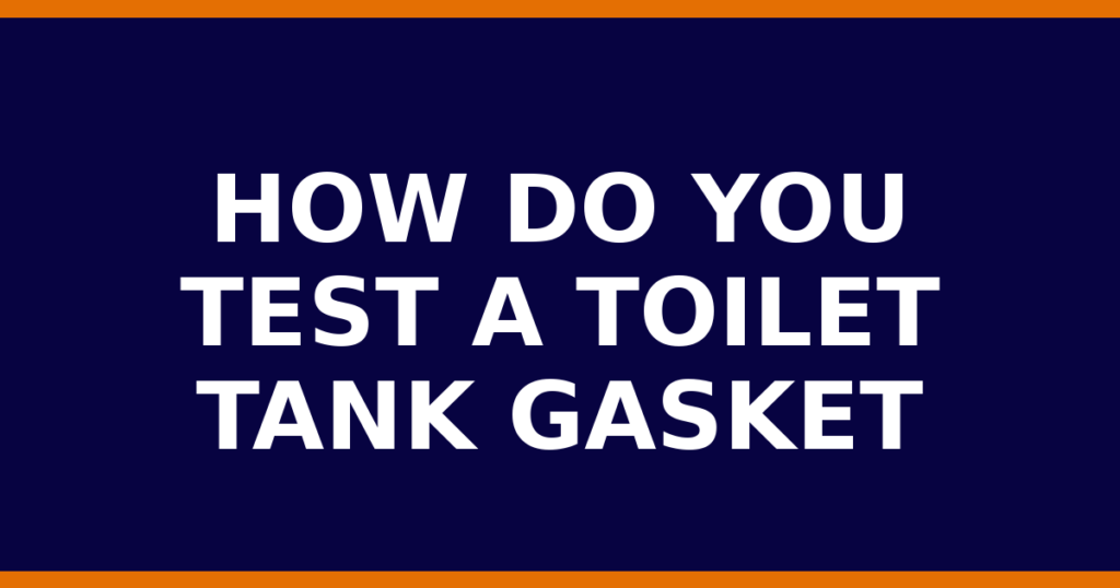 How Do You Test A Toilet Tank Gasket