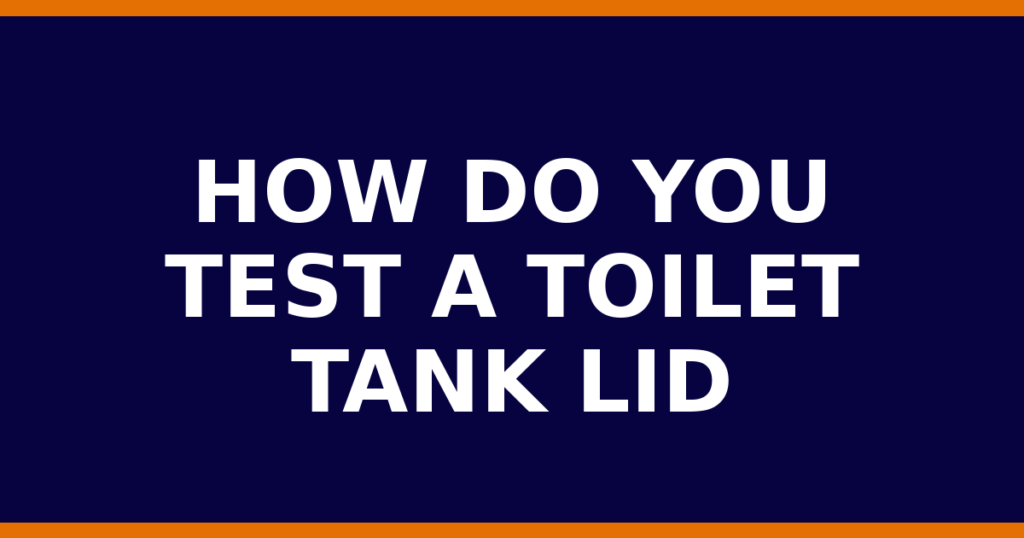 How Do You Test A Toilet Tank Lid