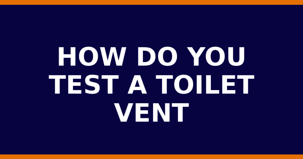 How Do You Test A Toilet Vent
