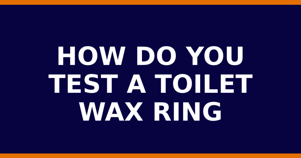 How Do You Test A Toilet Wax Ring