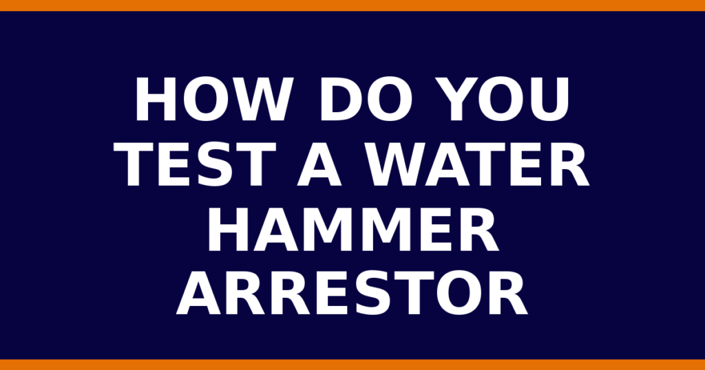 How Do You Test A Water Hammer Arrestor